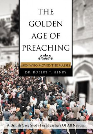 Kniha Golden Age of Preaching Dr Robert T Henry