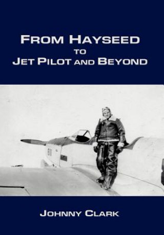 Carte From Hayseed to Jet Pilot and Beyond Johnny Clark