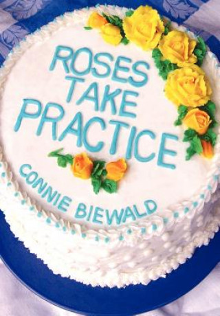 Kniha Roses Take Practice Connie Biewald