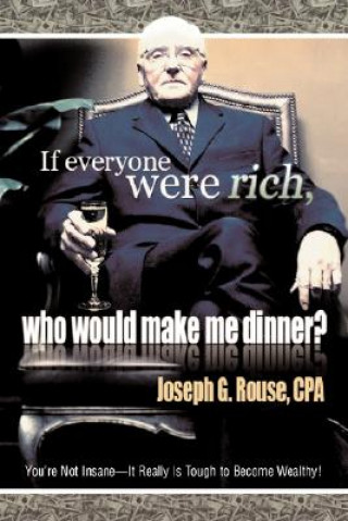 Книга If Everyone Were Rich, Who Would Make Me Dinner? Joseph G Rouse