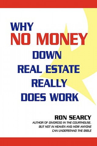 Kniha Why No Money Down Real Estate Really Does Work Ron Searcy