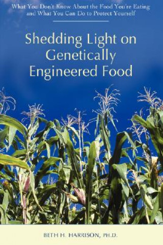 Knjiga Shedding Light on Genetically Engineered Food Beth H Harrison