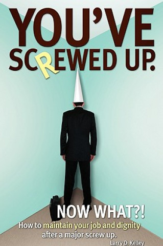 Kniha You've screwed up. Now What?! Larry D Kelley