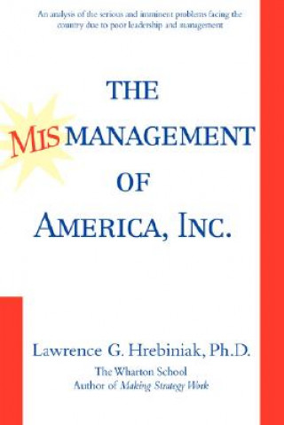 Kniha Mismanagement of America, Inc. Lawrence G Hrebiniak