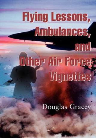 Książka Flying Lessons, Ambulances, and other Air Force Vignettes Gracey