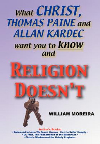 Kniha What Christ, Thomas Paine and Allan Kardec Want You to Know And Religion Doesn't William Moreira