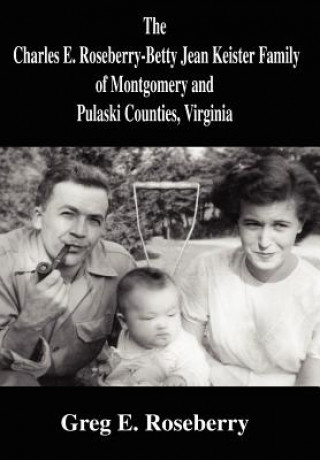 Kniha Charles E. Roseberry-Betty Jean Keister Family of Montgomery and Pulaski Counties, Virginia Greg Roseberry