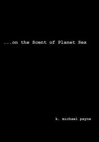 Knjiga ...on the Scent of Planet Sex K Michael Payne