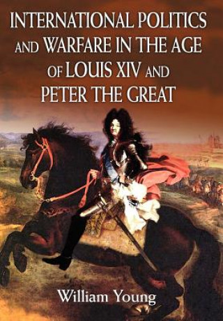 Książka International Politics and Warfare in the Age of Louis XIV and Peter the Great Father William Young