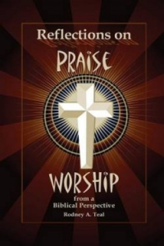 Carte Reflections on Praise and Worship from a Biblical Perspective Rodney a Teal
