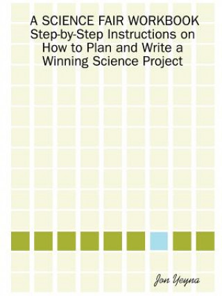 Könyv SCIENCE FAIR WORKBOOK Step-by-Step Instructions on How to Plan and Write a Winning Science Project Jon Yeyna
