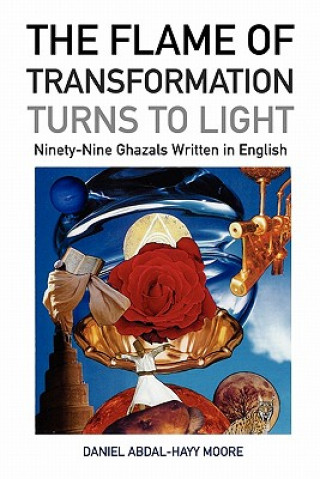 Carte Flame of Transformation Turns to Light (Ninety-Nine Ghazals Written in English) / Poems Daniel Abdal-Hayy Moore