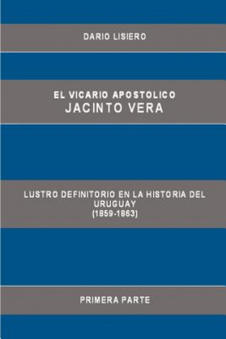 Carte Vicario Apostolico Jacinto Vera, Lustro Definitorio En La Historia Del Uruguay (1859-1863), Primera Parte Dario Lisiero