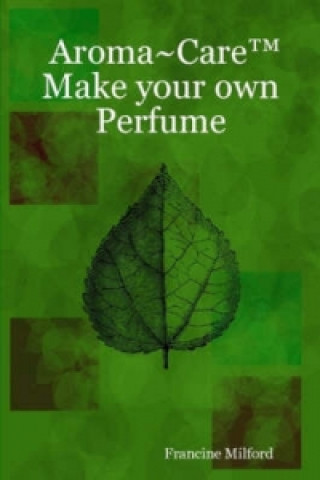 Könyv Aroma~Care Make Your Own Perfume Francine Milford