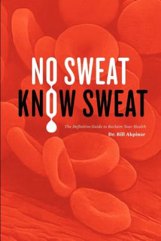 Kniha No Sweat? Know Sweat! The Definitive Guide to Reclaim Your Health Akpinar