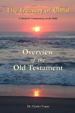 Carte Treasury of Christ - Volume 1 - Overview of the Old Testament Dr. Charles Vogan