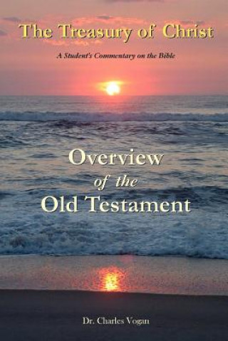 Książka Treasury of Christ - Volume 1 - Overview of the Old Testament Dr. Charles Vogan