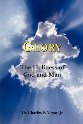 Könyv Glory: The Holiness of God and Man Dr. Charles Vogan