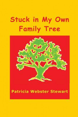 Könyv Stuck in My Own Family Tree Patricia Webster Stewart