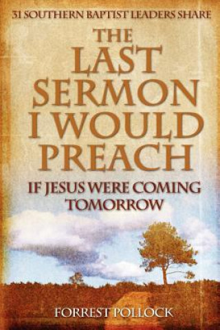 Carte Last Sermon I Would Preach If Jesus Were Coming Tomorrow Forrest Pollock