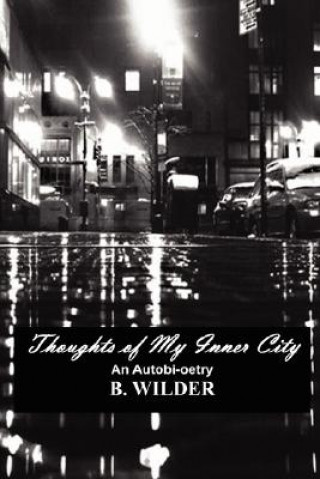 Könyv Thoughts of My Inner City: An Autobi-oetry B. Wilder