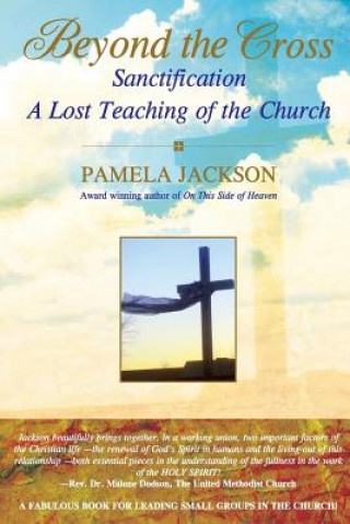 Carte Beyond the Cross, Sanctification, A Lost Teaching of the Church Pamela Jackson