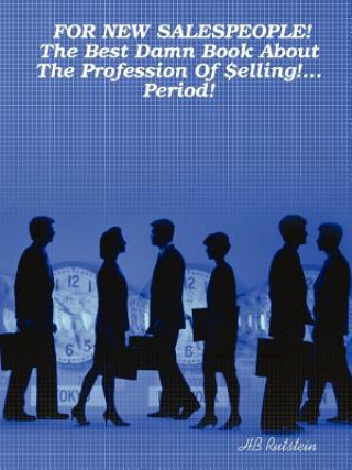 Könyv FOR NEW SALESPEOPLE! The Best Damn Book About The Profession Of $elling!... Period! HB Rutstein