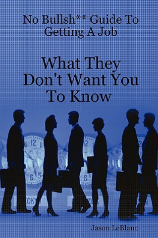 Książka No Bullsh** Guide To Getting A Job What They Don't Want You To Know Jason LeBlanc