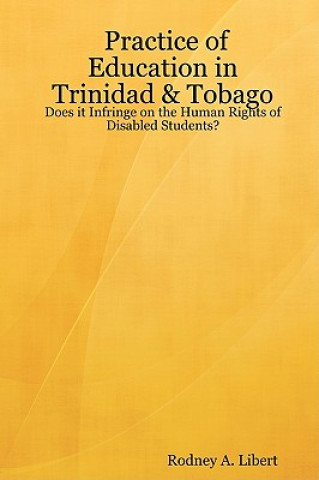 Книга Practice of Education in Trinidad & Tobago: Does it Infringe on the Human Rights of Disabled Students? Rodney A. Libert