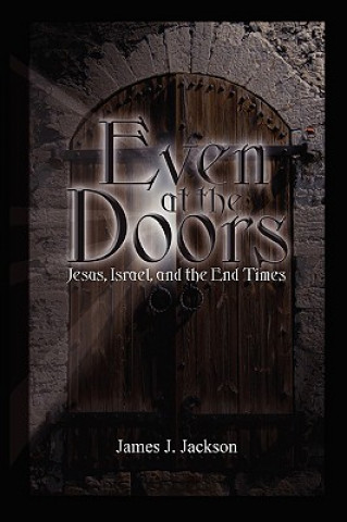 Carte Even at the Doors (Jesus, Israel, and the End Times) James Jackson