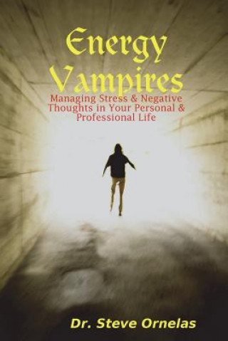 Kniha Energy Vampires: Managing Stress & Negative Thoughts in Your Personal & Professional Life Dr. Steve Ornelas