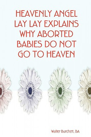 Knjiga Heavenly Angel Lay Lay Explains Why Aborted Babies Do Not Go to Heaven Burchett