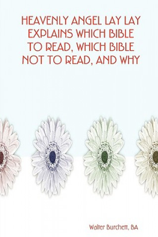 Carte Heavenly Angel Lay Lay Explains Which Bible to Read, Which Bible Not to Read, and Why Burchett
