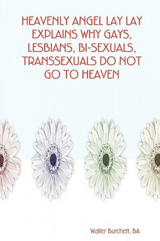 Kniha Heavenly Angel Lay Lay Explains Why Gays, Lesbians, Bi-Sexuals, Transsexuals Do Not Go to Heaven Burchett