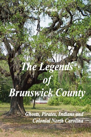 Libro Legends of Brunswick County - Ghosts, Pirates, Indians and Colonial North Carolina J. C. Judah