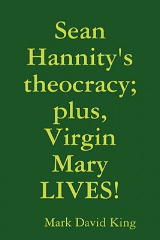 Carte Sean Hannity's Theocracy; Plus, Virgin Mary LIVES! Mark David King