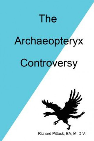 Könyv Archaeopteryx Controversy Richard Pittack