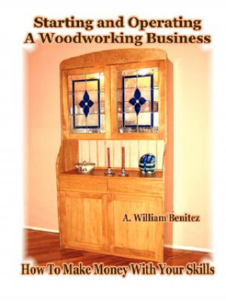 Książka Starting and Operating A Woodworking Business: How To Make Money With Your Skills A. William Benitez