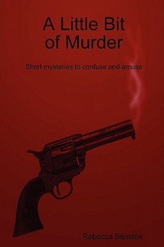 Könyv Little Bit of Murder: Short Mysteries to Confuse and Amuse Rebecca Benston