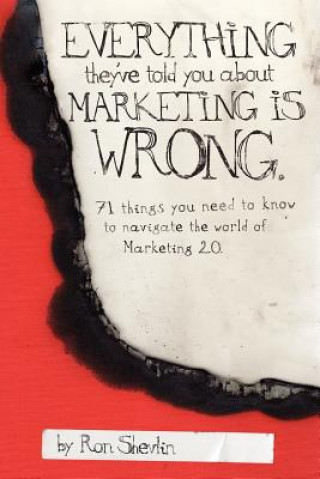 Könyv Everything They've Told You About Marketing Is Wrong Ron Shevlin