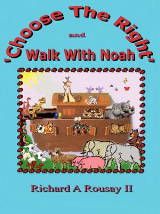 Knjiga Choose The Right & Walk With Noah Richard A Rousay II