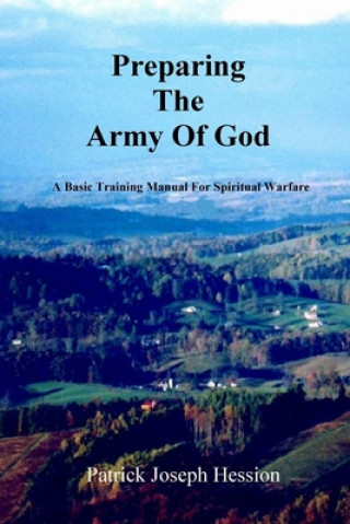 Könyv PREPARING THE ARMY OF GOD - A Basic Training Manual For Spiritual Warfare Patrick J. Hession