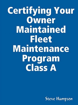 Книга Certifying Your Owner Maintained Fleet Maintenance Program Class A Steve Hampson
