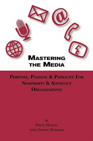 Kniha Mastering The Media Purpose, Passion & Publicity for Nonprofit & Advocacy Organizations David Hamlin