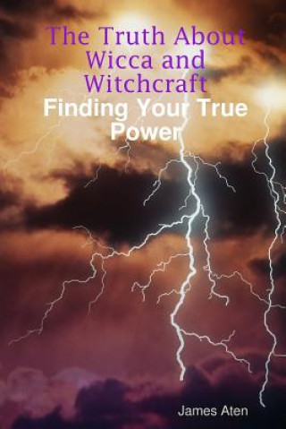 Carte Truth About Wicca and Witchcraft Finding Your True Power James Aten
