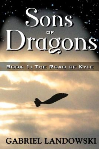 Carte Sons of Dragons - Book 1: The Road of Kyle Gabriel Landowski