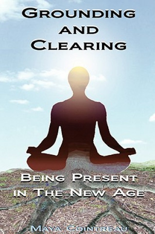 Kniha Grounding & Clearing: Being Present in the New Age Maya Cointreau