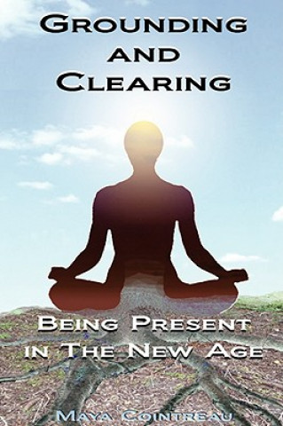 Книга Grounding & Clearing: Being Present in the New Age Maya Cointreau