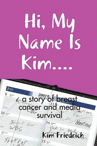 Carte Hi, My Name Is Kim... a Story of Breast Cancer and Media Survival Kim Friedrich