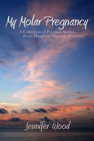 Kniha My Molar Pregnancy: A Collection of Personal Stories From Diagnosis Through Recovery Wood